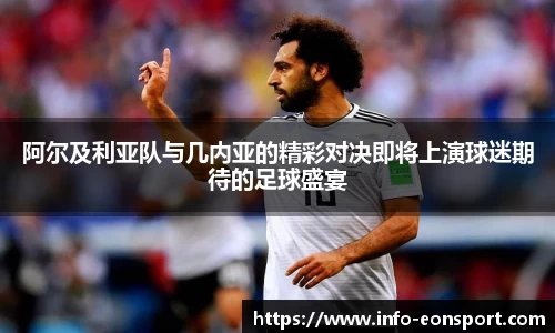 阿尔及利亚队与几内亚的精彩对决即将上演球迷期待的足球盛宴